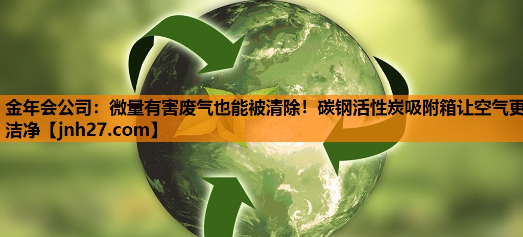 金年会公司：微量有害废气也能被清除！碳钢活性炭吸附箱让空气更洁净