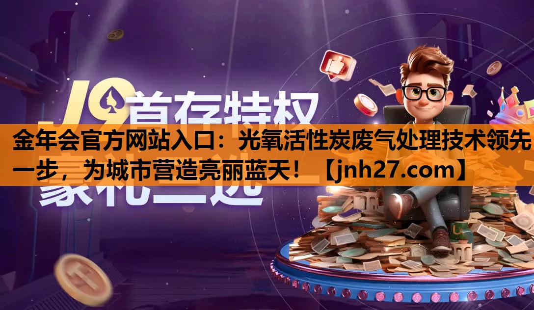 光氧活性炭废气处理技术领先一步，为城市营造亮丽蓝天！