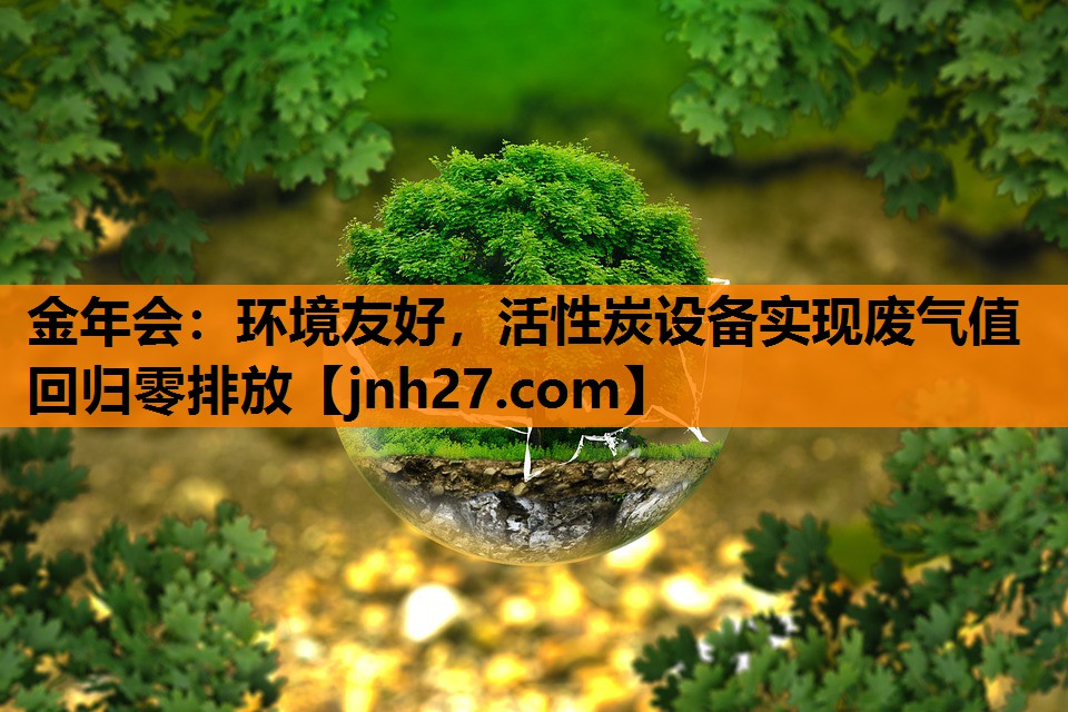 环境友好，活性炭设备实现废气值回归零排放