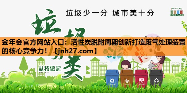 活性炭脱附周期创新打造废气处理装置的核心竞争力！